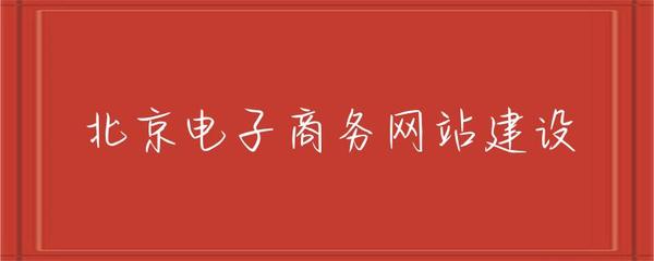 北京電子商務網站建設 趨勢、策略與實施指南